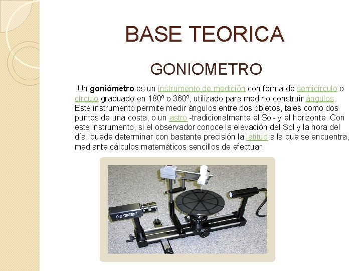 BASE TEORICA GONIOMETRO Un goniómetro es un instrumento de medición con forma de semicírculo