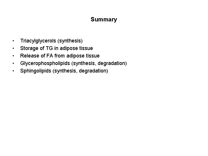 Summary • • • Triacylglycerols (synthesis) Storage of TG in adipose tissue Release of