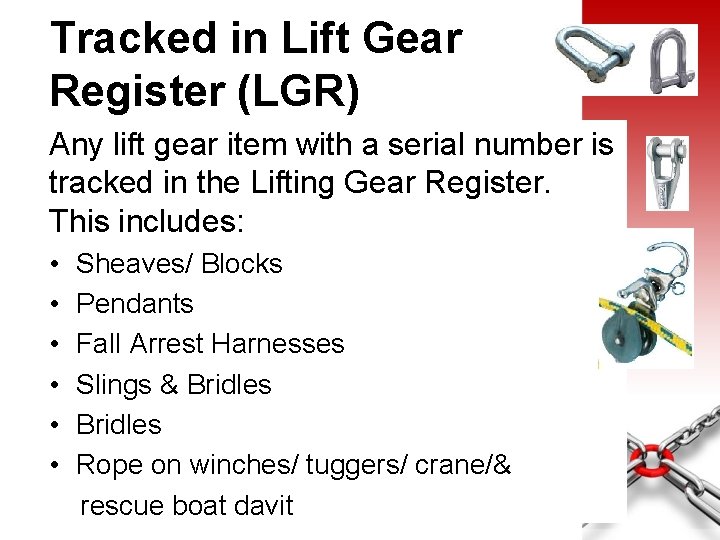 Tracked in Lift Gear Register (LGR) Any lift gear item with a serial number