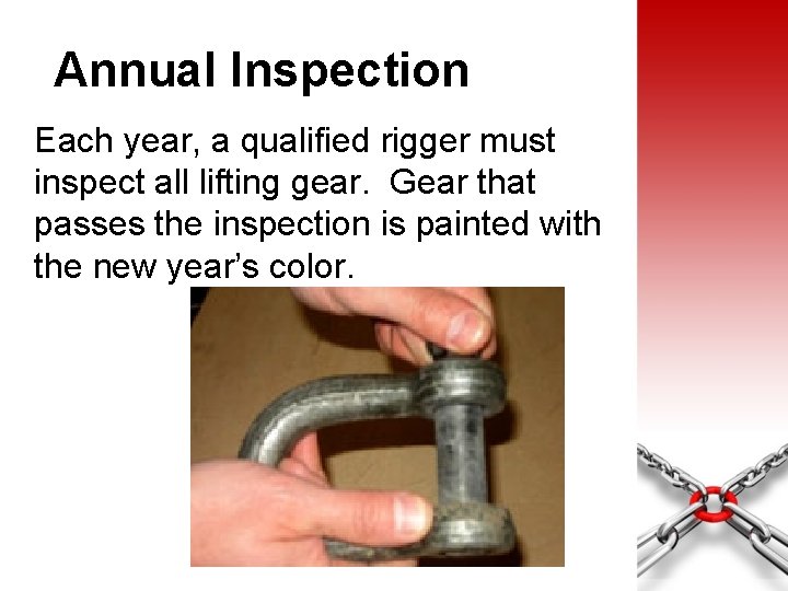 Annual Inspection Each year, a qualified rigger must inspect all lifting gear. Gear that