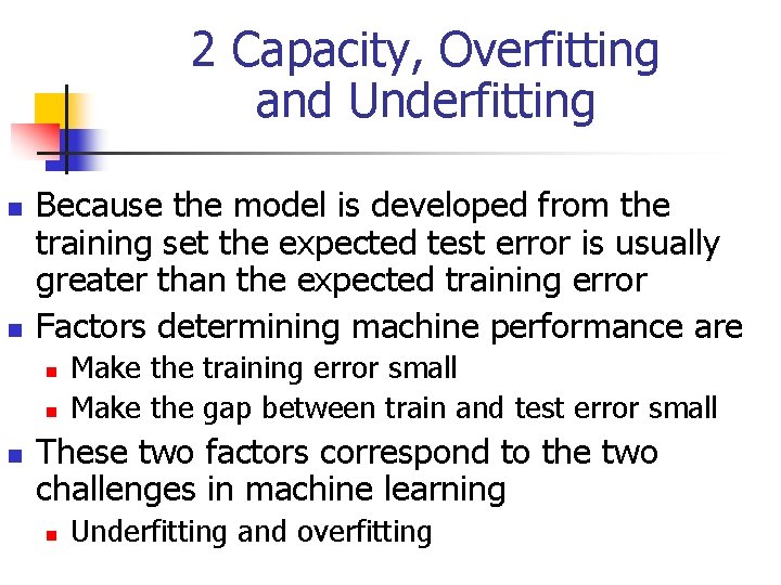 2 Capacity, Overfitting and Underfitting n n Because the model is developed from the
