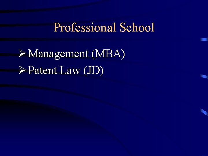 Professional School Ø Management (MBA) Ø Patent Law (JD) 