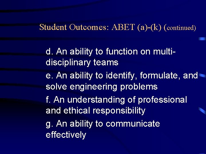 Student Outcomes: ABET (a)-(k) (continued) d. An ability to function on multidisciplinary teams e.