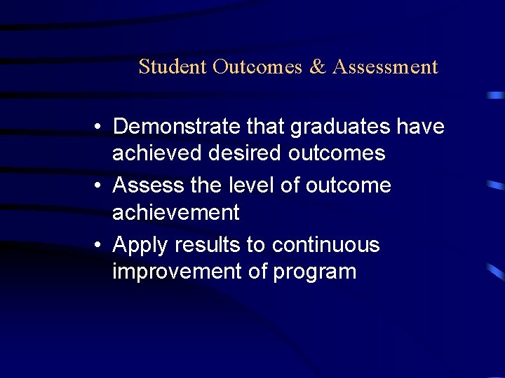 Student Outcomes & Assessment • Demonstrate that graduates have achieved desired outcomes • Assess