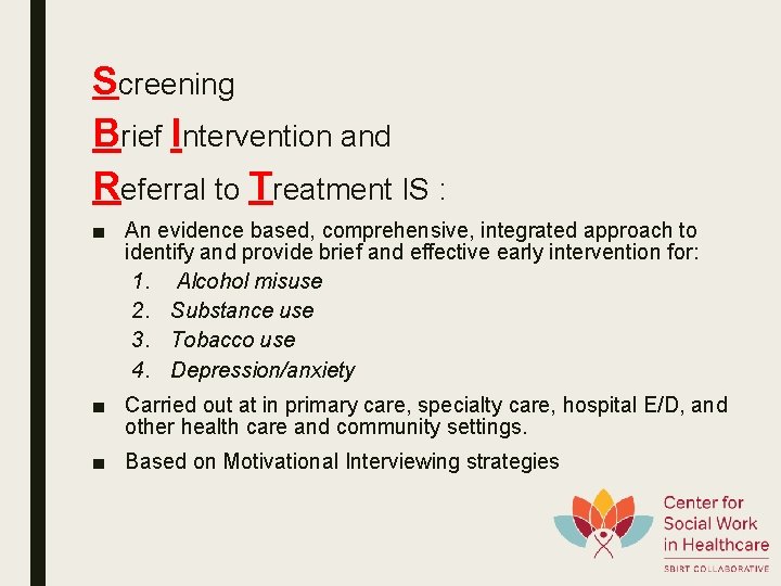 Screening Brief Intervention and Referral to Treatment IS : ■ An evidence based, comprehensive,
