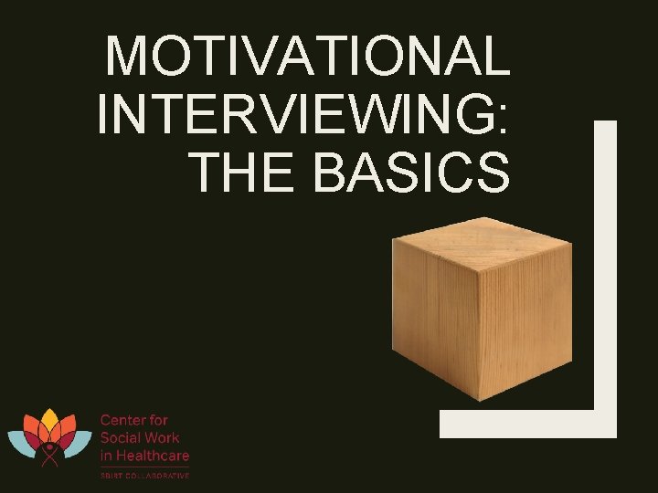 MOTIVATIONAL INTERVIEWING: THE BASICS 