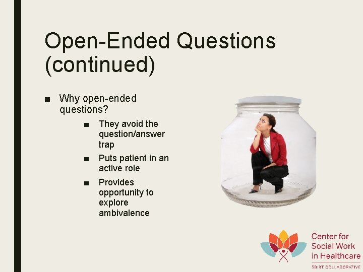 Open-Ended Questions (continued) ■ Why open-ended questions? ■ They avoid the question/answer trap ■