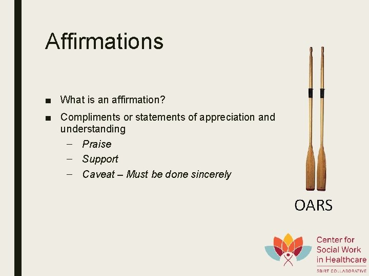 Affirmations ■ What is an affirmation? ■ Compliments or statements of appreciation and understanding