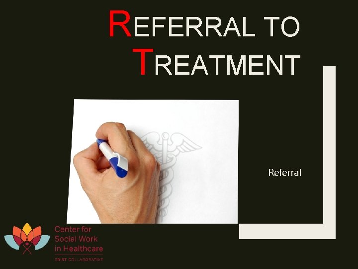REFERRAL TO TREATMENT Referral 