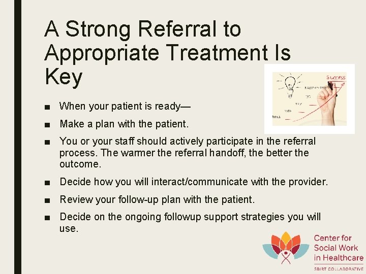A Strong Referral to Appropriate Treatment Is Key ■ When your patient is ready—