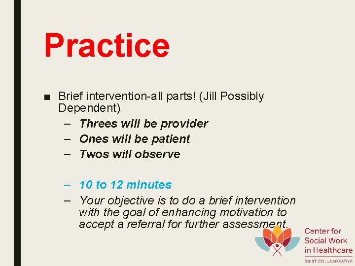 Practice ■ Brief intervention-all parts! (Jill Possibly Dependent) – Threes will be provider –