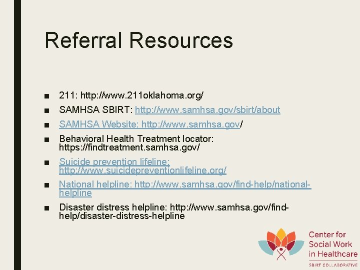 Referral Resources ■ ■ 211: http: //www. 211 oklahoma. org/ SAMHSA SBIRT: http: //www.