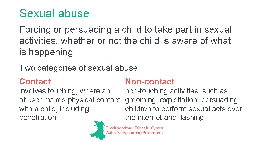 Sexual abuse Forcing or persuading a child to take part in sexual activities, whether