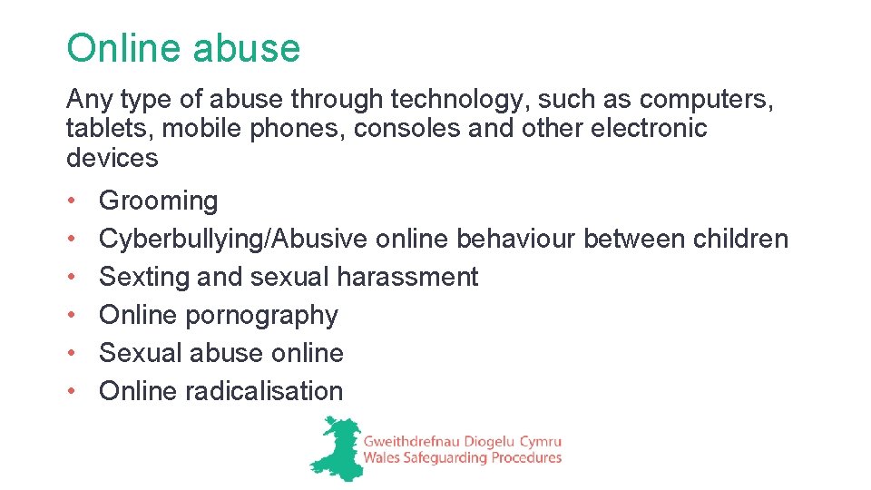 Online abuse Any type of abuse through technology, such as computers, tablets, mobile phones,