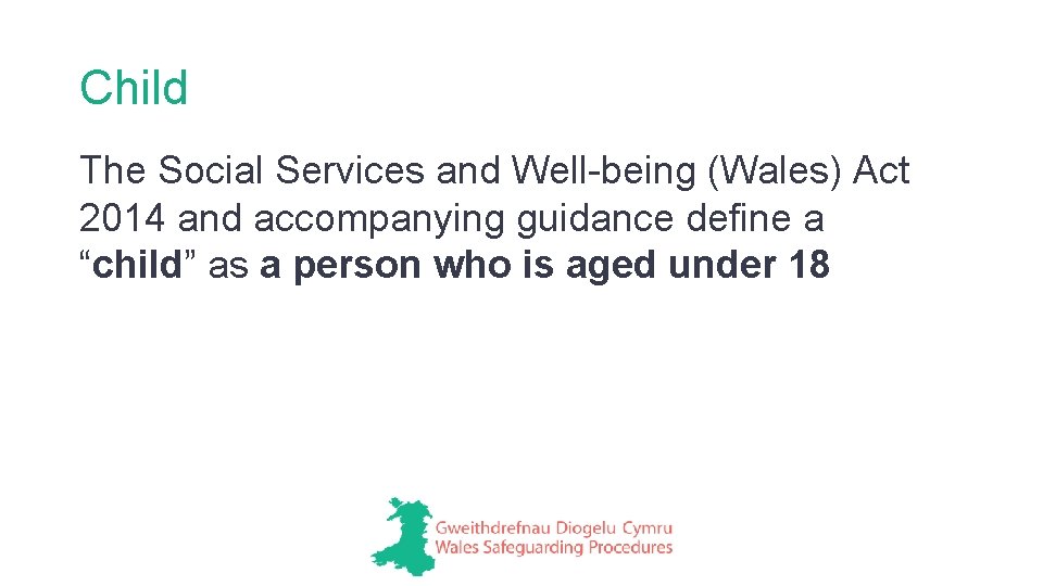 Child The Social Services and Well-being (Wales) Act 2014 and accompanying guidance define a