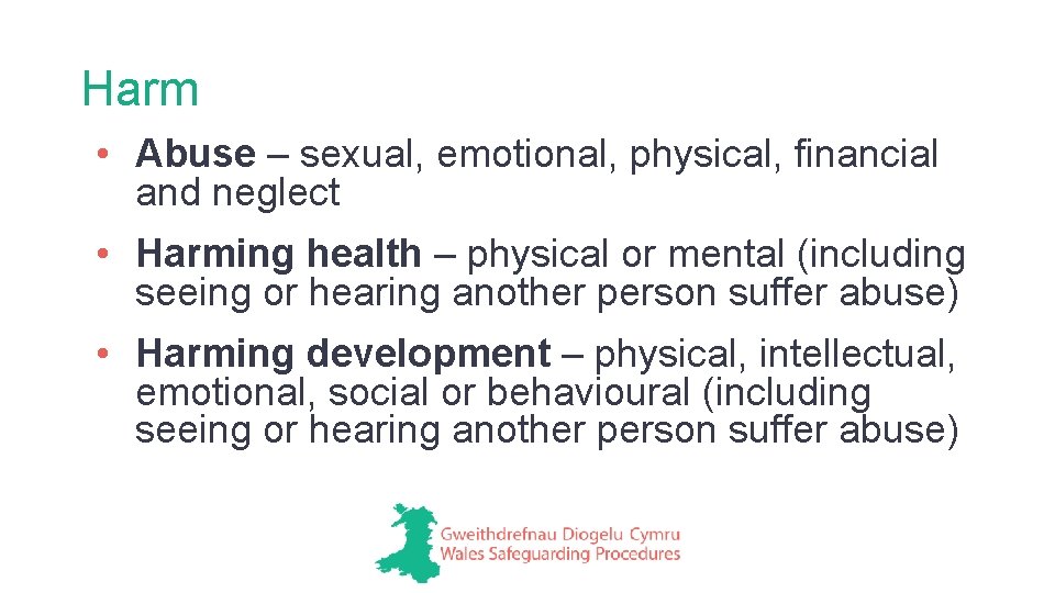 Harm • Abuse – sexual, emotional, physical, financial and neglect • Harming health –