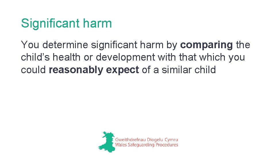 Significant harm You determine significant harm by comparing the child’s health or development with