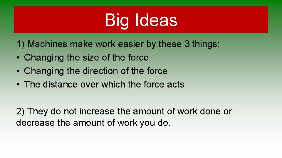 Big Ideas 1) Machines make work easier by these 3 things: • Changing the Big Ideas 1) Machines make work easier by these 3 things: • Changing the