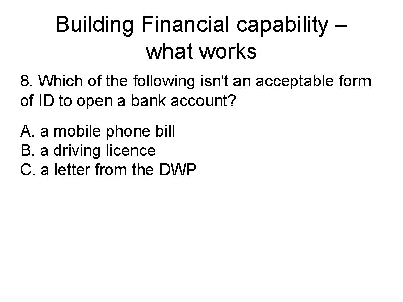 Building Financial capability – what works 8. Which of the following isn't an acceptable