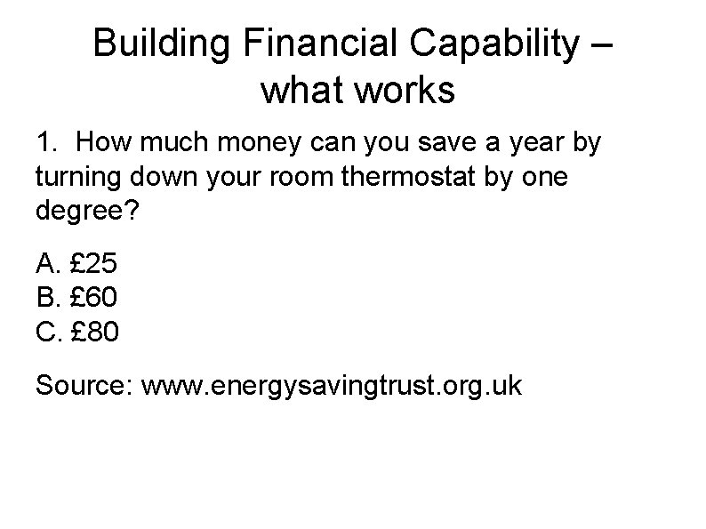 Building Financial Capability – what works 1. How much money can you save a
