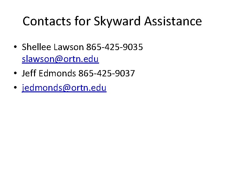 Contacts for Skyward Assistance • Shellee Lawson 865 -425 -9035 slawson@ortn. edu • Jeff