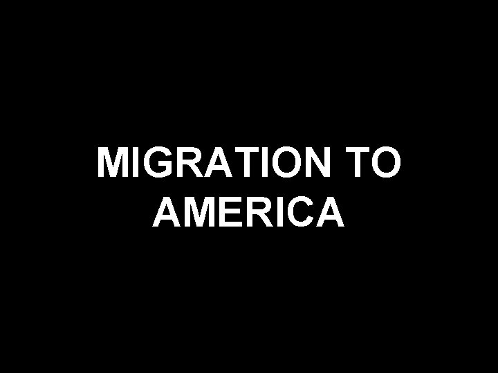 MIGRATION TO AMERICA 