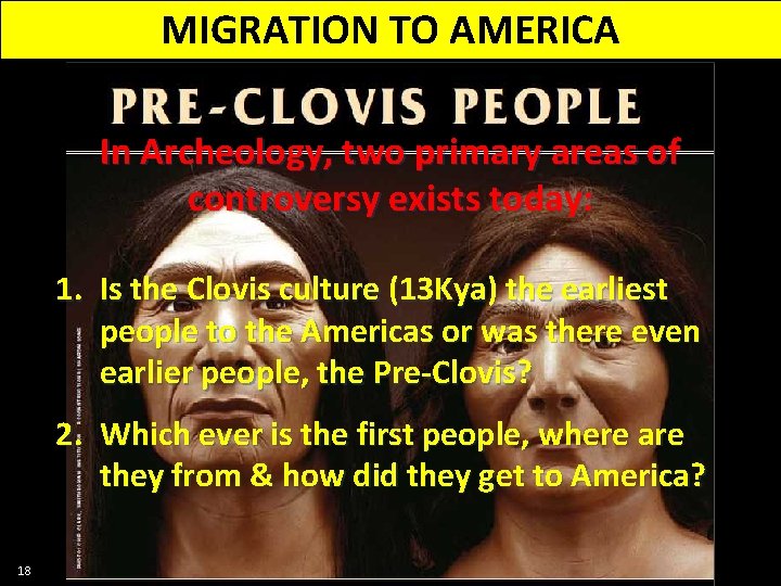 MIGRATION TO AMERICA In Archeology, two primary areas of controversy exists today: 1. Is