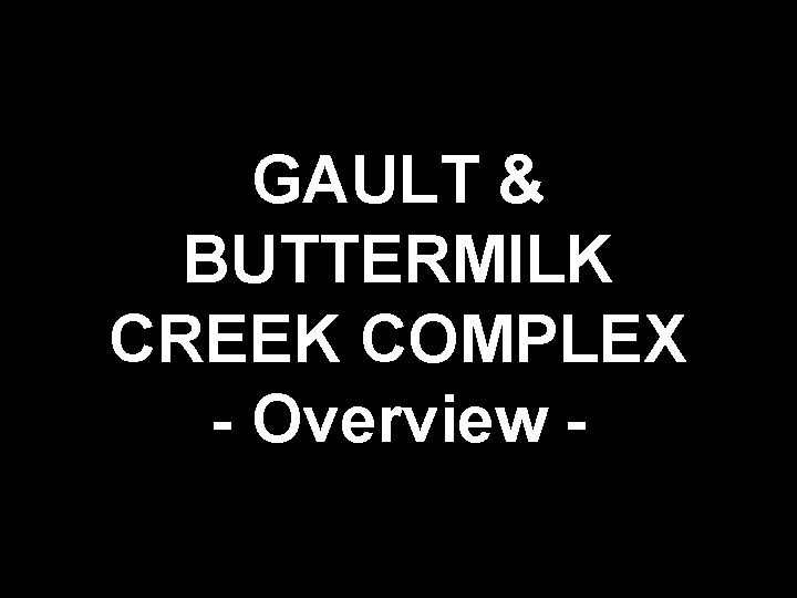 GAULT & BUTTERMILK CREEK COMPLEX - Overview - 