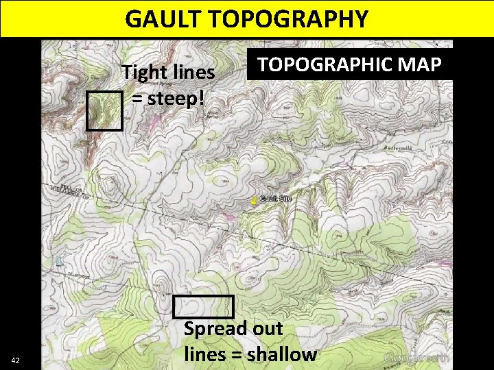 GAULT TOPOGRAPHY Tight lines = steep! 42 TOPOGRAPHIC MAP Spread out lines = shallow
