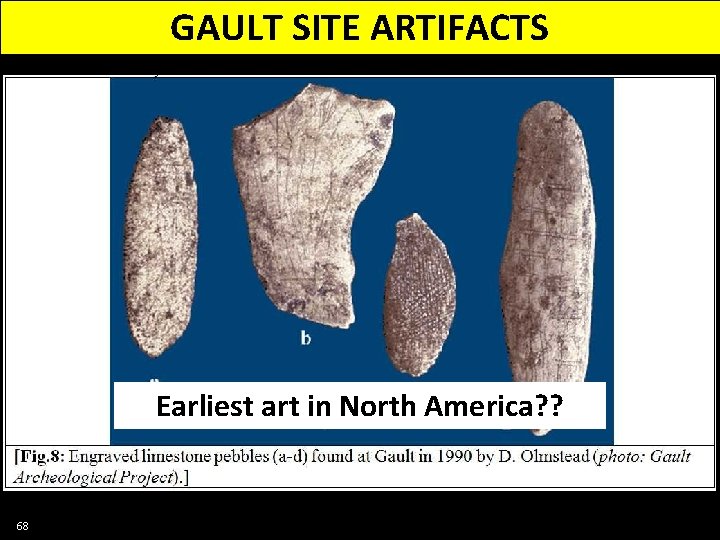 GAULT SITE ARTIFACTS Earliest art in North America? ? 68 
