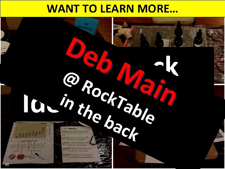 WANT TO LEARN MORE… Deb Need Rock M @R a ock i n T