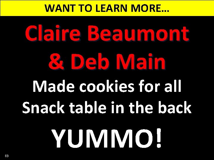 WANT TO LEARN MORE… Claire Beaumont & Deb Main Made cookies for all Snack