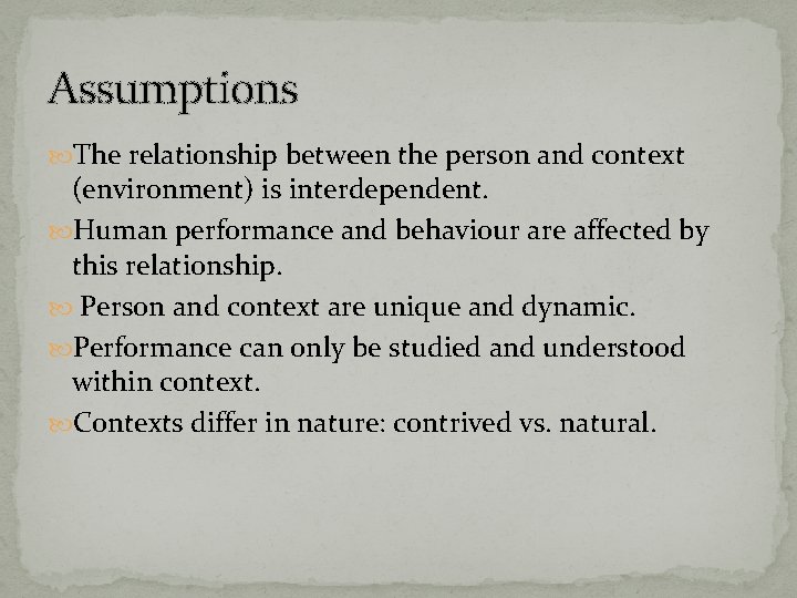 Assumptions The relationship between the person and context (environment) is interdependent. Human performance and