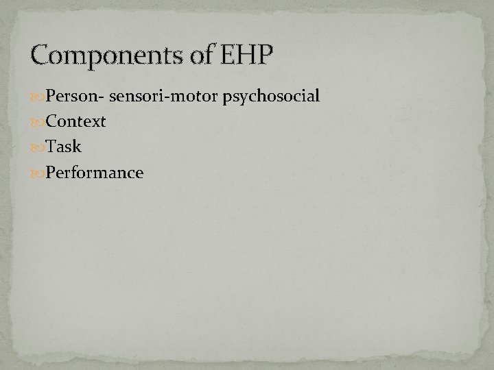 Components of EHP Person- sensori-motor psychosocial Context Task Performance 