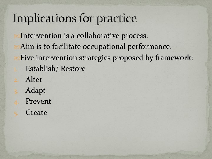 Implications for practice Intervention is a collaborative process. Aim is to facilitate occupational performance.