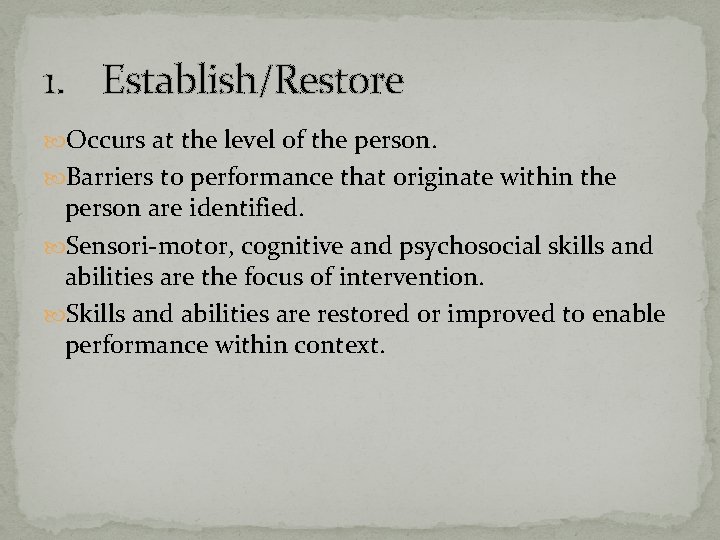 1. Establish/Restore Occurs at the level of the person. Barriers to performance that originate