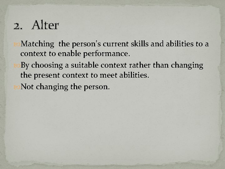 2. Alter Matching the person’s current skills and abilities to a context to enable