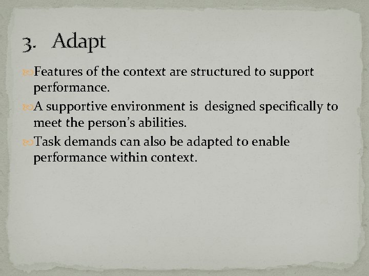 3. Adapt Features of the context are structured to support performance. A supportive environment