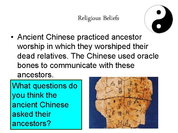 Religious Beliefs • Ancient Chinese practiced ancestor worship in which they worshiped their dead