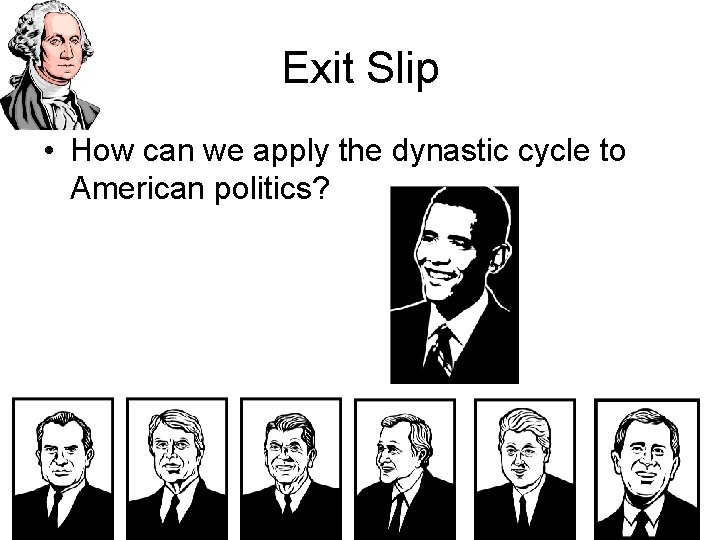 Exit Slip • How can we apply the dynastic cycle to American politics? 