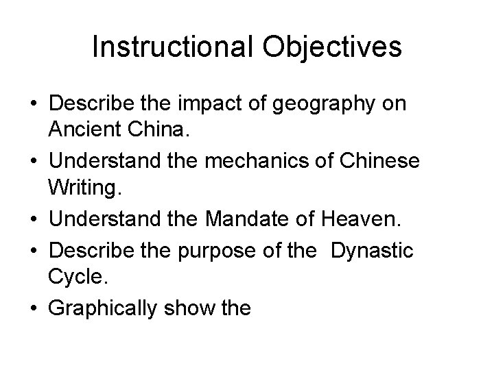 Instructional Objectives • Describe the impact of geography on Ancient China. • Understand the