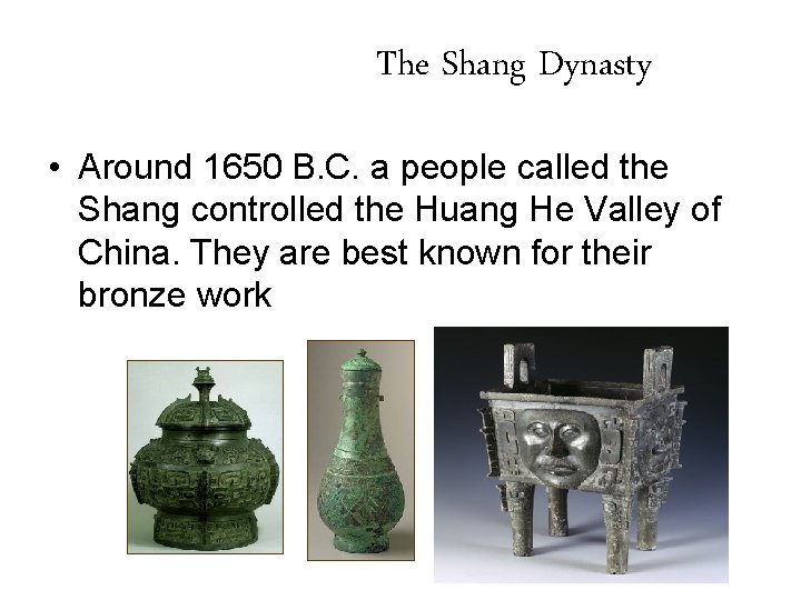 The Shang Dynasty • Around 1650 B. C. a people called the Shang controlled