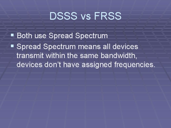 DSSS vs FRSS § Both use Spread Spectrum § Spread Spectrum means all devices