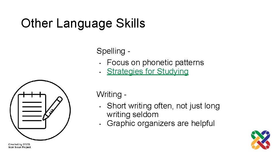 Other Language Skills Spelling • Focus on phonetic patterns • Strategies for Studying Writing