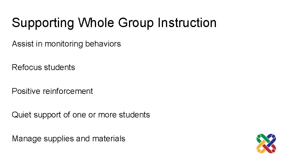 Supporting Whole Group Instruction Assist in monitoring behaviors Refocus students Positive reinforcement Quiet support