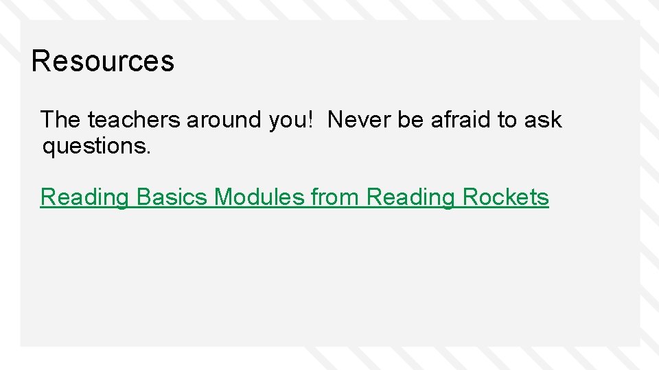 Resources The teachers around you! Never be afraid to ask questions. Reading Basics Modules
