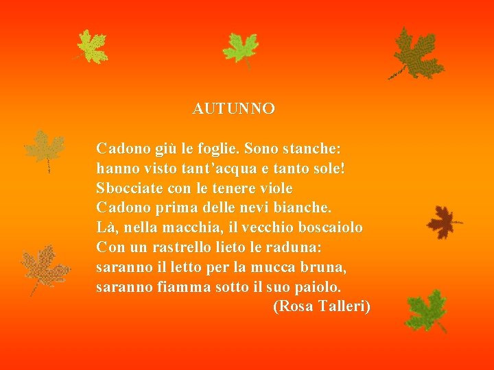 AUTUNNO Cadono giù le foglie. Sono stanche: hanno visto tant’acqua e tanto sole! Sbocciate