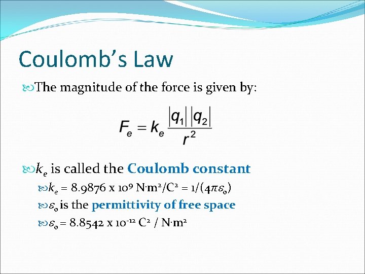 Coulomb’s Law The magnitude of the force is given by: ke is called the