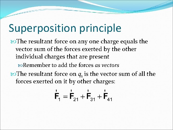 Superposition principle The resultant force on any one charge equals the vector sum of