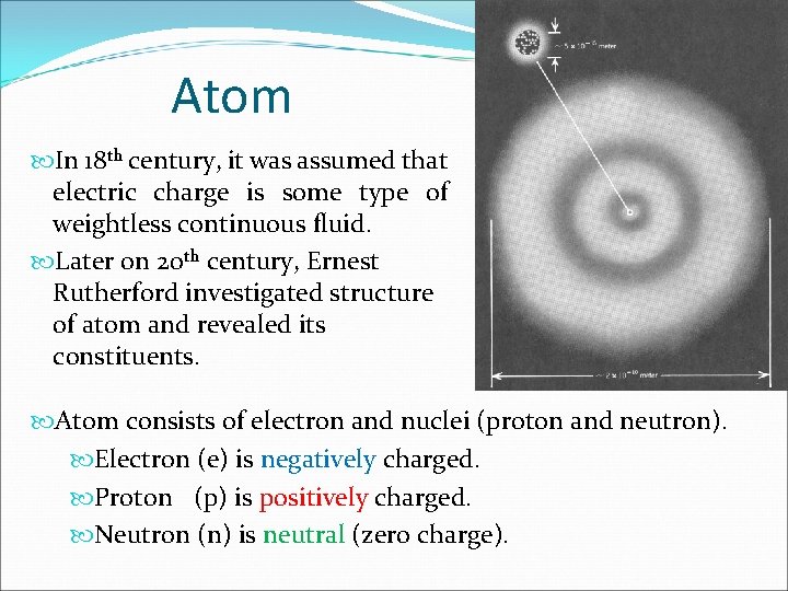 Atom In 18 th century, it was assumed that electric charge is some type